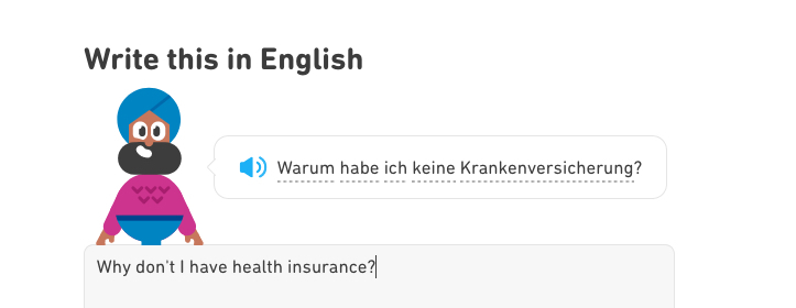 Duolingo prompt to translate to English from German, "Why don't I have health insurance?"