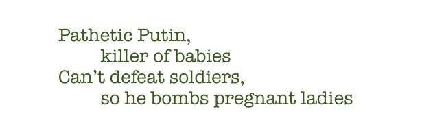 Printed text of verse in historical typewriter font: Pathetic Putin, killer of babies. Can’t defeat soldiers so he bombs ladies